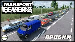 TRANSPORT FEVER 2 - ПРОБКИ. #13