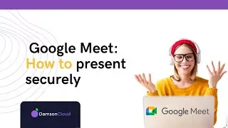 How to present securely with Google Meet 2023 - Damson Cloud