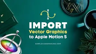 How to Import Editable Vector Graphics Files to Apple Motion