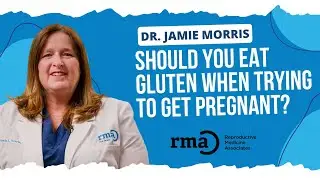 Should You Give Up Gluten if You're Trying to Get Pregnant? Dr. Jamie Morris of RMA Explains