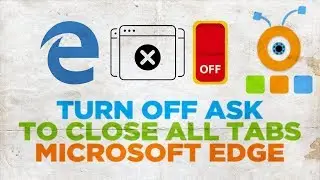 How to Turn Off Ask to Close All Tabs in Microsoft Edge