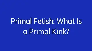 Primal Fetish: What Is a Primal Kink?