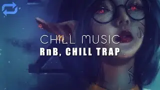 A Chill Mix | Chill Trap, R&B Music