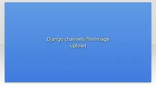 Django channels file/image upload