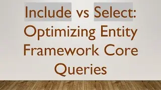 Include vs Select: Optimizing Entity Framework Core Queries
