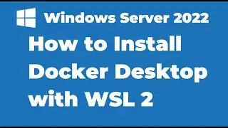 120. How to Install Docker Desktop with WSL on Windows Server 2022