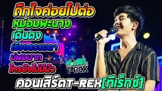 🔥รวมเพลงT-REX(ทีเร็กซ์) ถืกใจค่อยไปต่อ + หม่อมพะนาง + เดินดง + เรื่องธรรมดา + บ่พอบาท