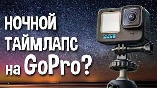 Ночной таймлапс на GoPro Hero 10. Полное руководство.