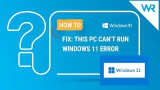 This PC can’t run Windows 11 – How to solve this error