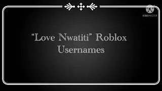 (Love Nwatiti) with roblox usernames {This took me 3 hours 😫}