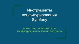 Инструменты конфигурирования Symfony или о том, как полазить по конфигурации и ничего не порушить