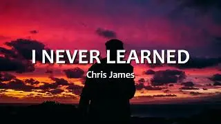 Chris James - I Never Learned | Lyrics