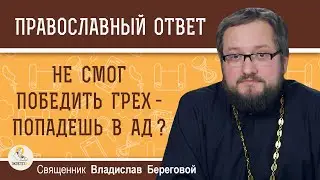 НЕ СМОГ ПОБЕДИТЬ ГРЕХ - ПОПАДЕШЬ В АД ? Священник Владислав Береговой