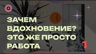 Зачем вдохновение? Это же просто работа...