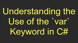 Understanding the Use of the `var` Keyword in C#