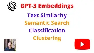 GPT-3 Embeddings: Perform Text Similarity, Semantic Search, Classification, and Clustering | Code