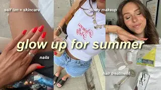 HOW TO GLOW UP FOR SUMMER ✨ nails, self tan, glowy makeup, skincare, + more! (ultimate guide!)