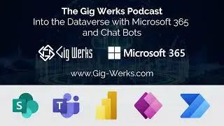 Into the Microsoft Dataverse with Microsoft 365 and Chat Bots - Gig Werks Podcast