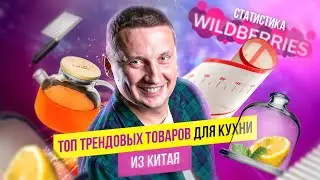 Аналитика Wildberries. Трендовые товары для кухни из Китая. Бизнес с Китаем.