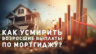 Как усмирить возросшие выплаты по ипотеке и увеличить cash flow?