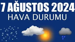 7 Ağustos 2024 Hava Durumu (Tüm İllerin Hava Durumu)