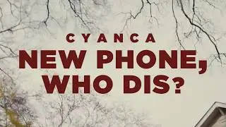 Cyanca - New Phone, Who Dis?