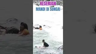 KESERUAN MANDI DI SUNGAI #SHORTS