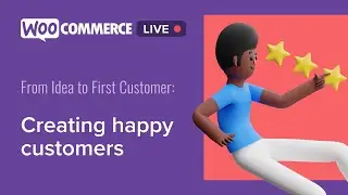 WooCommerce Live - From Idea to First Customer: Creating Happy Customers