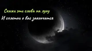 Скажите эти слова на луну, И сплетни о вас закончатся. Заговор от сплетен