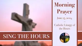 6.15.24 Lauds, Saturday Morning Prayer of the Liturgy of the Hours