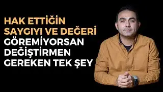 Hak Ettiğin Değeri ve Saygıyı Göremiyorsan Değiştirmen Gereken Tek Şey