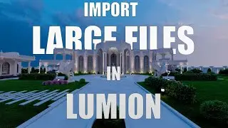 Best Way to Import Big Files in Lumion