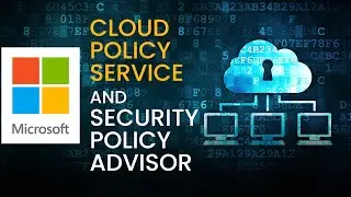 Microsoft Cloud Policy Service and Security Policy Advisor