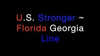 U.S. Stronger ~ Florida Georgia Line Lyrics