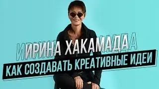 Ирина ХАКАМАДА | Как создавать креативные идеи