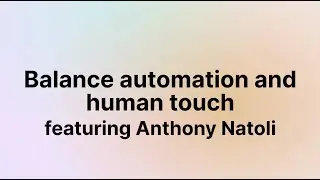 Balance automation and human touch (Anthony Natoli)