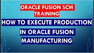 Fusion SCM Training| How to execute Production in Oracle Fusion Manufacturing |oracle cloud ERP