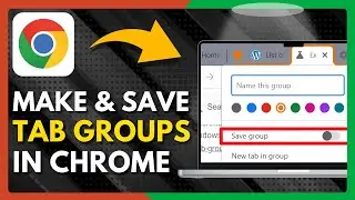 How To Make & Save Tab Groups In Google Chrome - Quick Guide