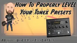 How To Properly Level Tonex Pedal Presets | Beginners Guide To Tonex Ep. 5