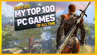 My Top 100 Must Play PC Games of All Time Part 2 of 2