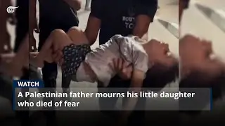 A Palestinian father mourns his little daughter who died of fear