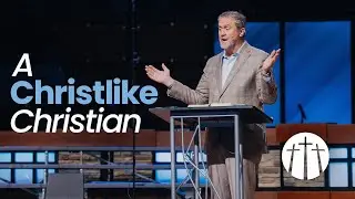 A Christlike Christian | Pastor Steve Gaines