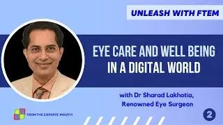 Eye care and well being in a digital world | Dr Sharad Lakhotia | Unleash with FTEM S2