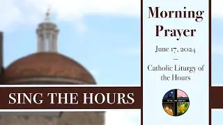 6.17.24 Lauds, Monday Morning Prayer of the Liturgy of the Hours