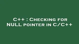 C++ : Checking for NULL pointer in C/C++