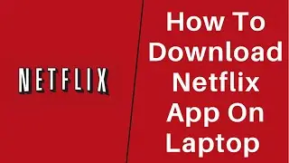 How to Download Netflix App on Laptop