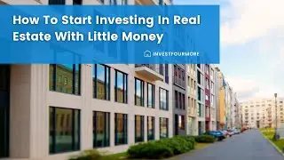 How to Get Started Investing in Real Estate With Little Money