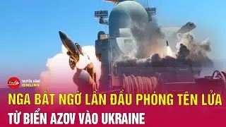 Tin thế giới mới nhất trưa 23/6: Nga đổi chiến thuật, tấn công Ukraine từ biển Azov | Tin24h