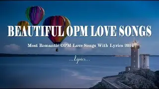 BEAUTIFUL OPM LOVE SONGS 2024 [ Lyrics ] ❣️ Most Romantic OPM Love Songs With Lyrics 2024