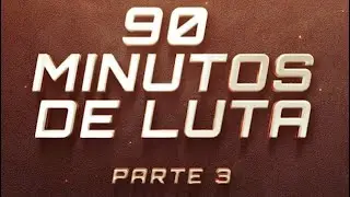 90 Minutos de Luta - Parte 3